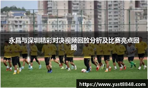 永昌与深圳精彩对决视频回放分析及比赛亮点回顾