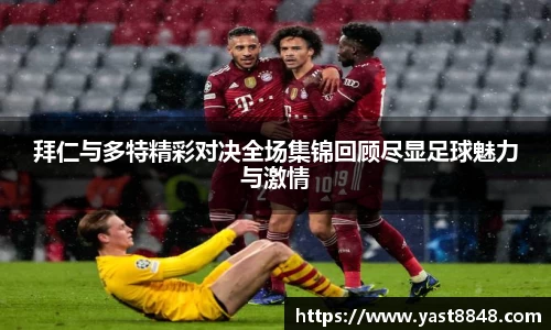 拜仁与多特精彩对决全场集锦回顾尽显足球魅力与激情